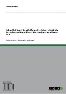 Book cover for Schweissnahte Mit Dem Wig Schweissverfahren Selbstandig Herstellen Und Kontrollieren (Unterweisung Metallbauer / -In)