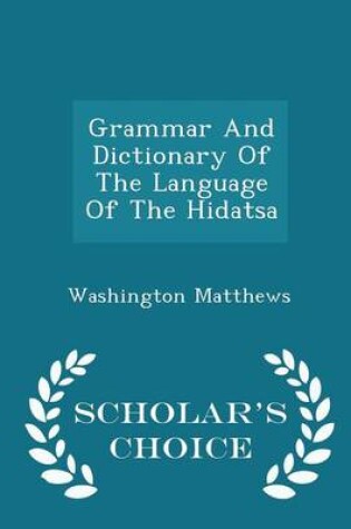 Cover of Grammar and Dictionary of the Language of the Hidatsa - Scholar's Choice Edition