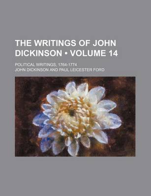 Book cover for The Writings of John Dickinson (Volume 14); Political Writings, 1764-1774