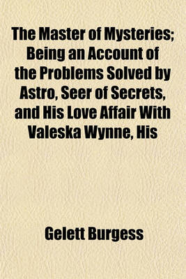 Book cover for The Master of Mysteries; Being an Account of the Problems Solved by Astro, Seer of Secrets, and His Love Affair with Valeska Wynne, His