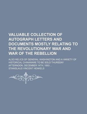 Book cover for Valuable Collection of Autograph Letters and Documents Mostly Relating to the Revolutionary War and War of the Rebellion; Also Relics of General Washi