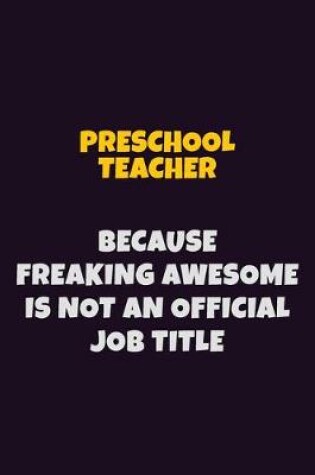 Cover of Preschool Teacher, Because Freaking Awesome Is Not An Official Job Title