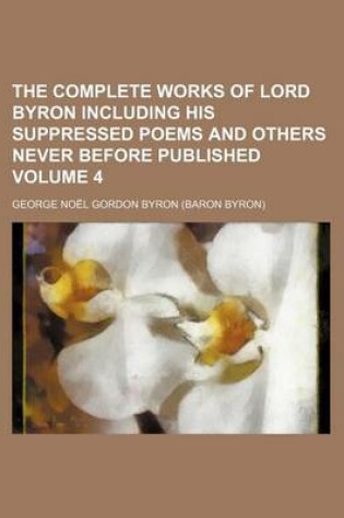 Cover of The Complete Works of Lord Byron Including His Suppressed Poems and Others Never Before Published Volume 4