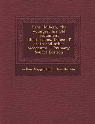 Book cover for Hans Holbein, the Younger; His Old Testament Illustrations, Dance of Death and Other Woodcuts; - Primary Source Edition