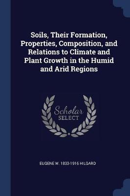 Book cover for Soils, Their Formation, Properties, Composition, and Relations to Climate and Plant Growth in the Humid and Arid Regions