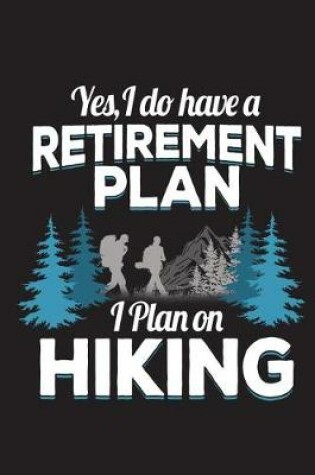 Cover of Yes I Do Have A Retirement Plan I Plan On Hiking