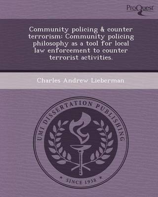 Book cover for Community Policing & Counter Terrorism: Community Policing Philosophy as a Tool for Local Law Enforcement to Counter Terrorist Activities