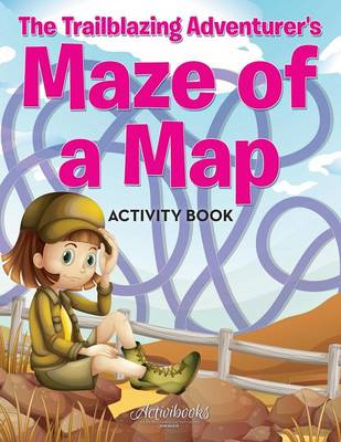 Book cover for The Trailblazing Adventurer's Maze of a Map Activity Book