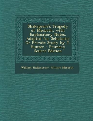 Book cover for Shakspeare's Tragedy of Macbeth, with Explanatory Notes, Adapted for Scholastic or Private Study by J. Hunter - Primary Source Edition