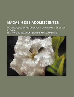 Book cover for Magasin Des Adolescentes (1); Ou Dialogues Entre Une Sage Gouvernante Et Et Ses Eleves