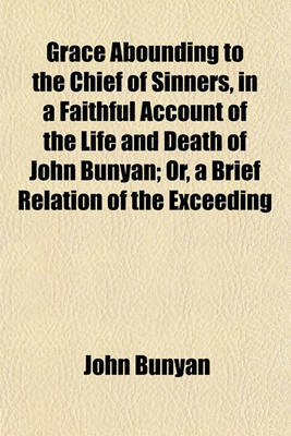 Book cover for Grace Abounding to the Chief of Sinners, in a Faithful Account of the Life and Death of John Bunyan; Or, a Brief Relation of the Exceeding
