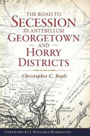 Cover of The Road to Secession in Antebellum Georgetown and Horry Districts