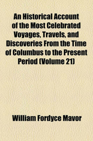 Cover of An Historical Account of the Most Celebrated Voyages, Travels, and Discoveries from the Time of Columbus to the Present Period (Volume 21)