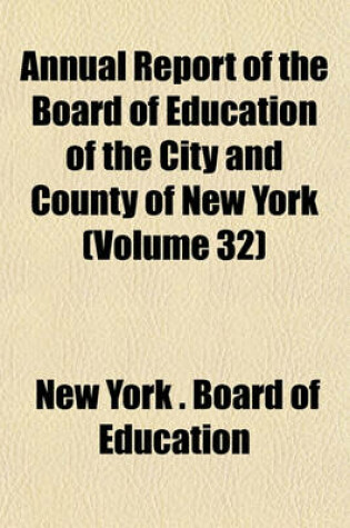 Cover of Annual Report of the Board of Education of the City and County of New York (Volume 32)