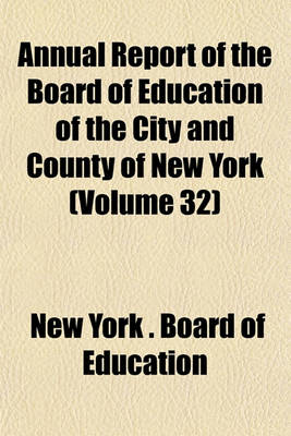 Book cover for Annual Report of the Board of Education of the City and County of New York (Volume 32)