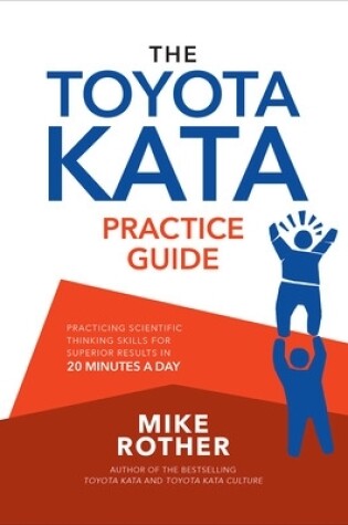 Cover of The Toyota Kata Practice Guide: Practicing Scientific Thinking Skills for Superior Results in 20 Minutes a Day