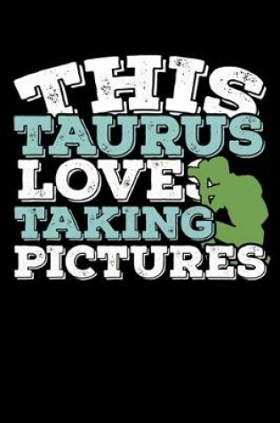 Cover of This Taurus Loves Taking Pictures Notebook