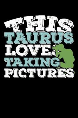 Book cover for This Taurus Loves Taking Pictures Notebook
