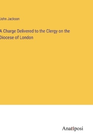 Cover of A Charge Delivered to the Clergy on the Diocese of London