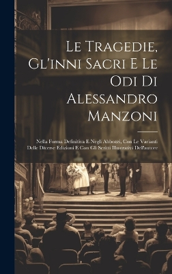 Cover of Le Tragedie, Gl'inni Sacri E Le Odi Di Alessandro Manzoni