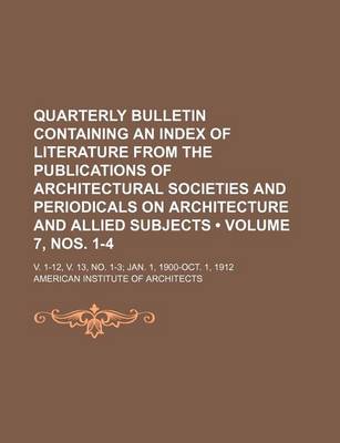 Book cover for Quarterly Bulletin Containing an Index of Literature from the Publications of Architectural Societies and Periodicals on Architecture and Allied Subjects (Volume 7, Nos. 1-4); V. 1-12, V. 13, No. 1-3 Jan. 1, 1900-Oct. 1, 1912