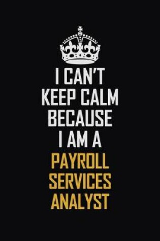 Cover of I Can't Keep Calm Because I Am A Payroll Services Analyst