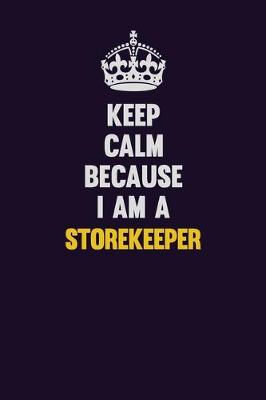 Book cover for Keep Calm Because I Am A Storekeeper