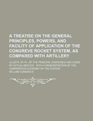 Book cover for A Treatise on the General Principles, Powers, and Facility of Application of the Congreve Rocket System, as Compared with Artillery; Illustr. by PL.