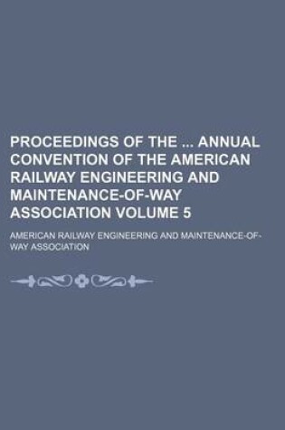 Cover of Proceedings of the Annual Convention of the American Railway Engineering and Maintenance-Of-Way Association Volume 5
