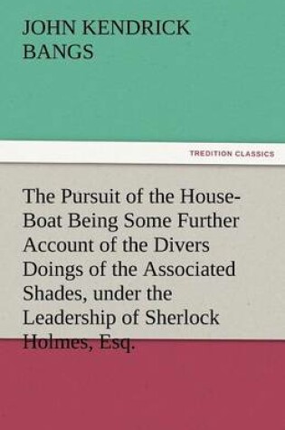 Cover of The Pursuit of the House-Boat Being Some Further Account of the Divers Doings of the Associated Shades, under the Leadership of Sherlock Holmes, Esq.