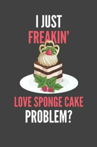 Cover of I Just Freakin' Love Sponge Cake