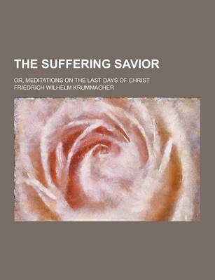 Book cover for The Suffering Savior; Or, Meditations on the Last Days of Christ