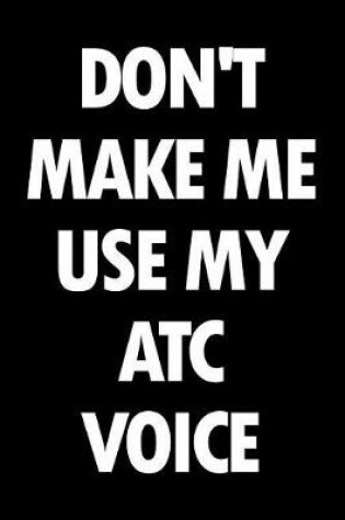 Cover of Don't Make Me Use My Atc Voice