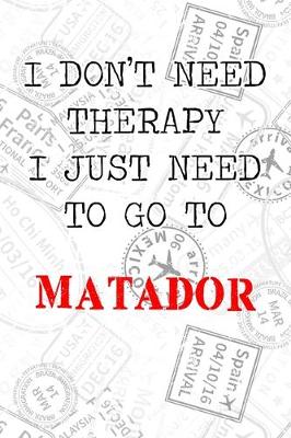 Book cover for I Don't Need Therapy I Just Need To Go To Matador