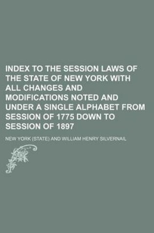 Cover of Index to the Session Laws of the State of New York with All Changes and Modifications Noted and Under a Single Alphabet from Session of 1775 Down to Session of 1897
