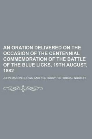 Cover of An Oration Delivered on the Occasion of the Centennial Commemoration of the Battle of the Blue Licks, 19th August, 1882