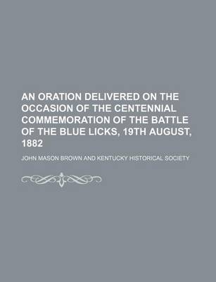 Book cover for An Oration Delivered on the Occasion of the Centennial Commemoration of the Battle of the Blue Licks, 19th August, 1882