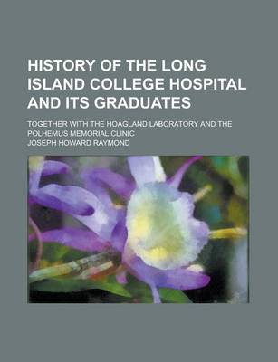 Book cover for History of the Long Island College Hospital and Its Graduates; Together with the Hoagland Laboratory and the Polhemus Memorial Clinic