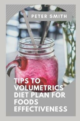 Cover of Tips To Volumetrics Diet Plan For Foods Effectiveness