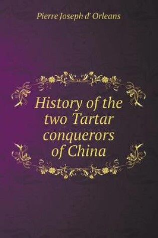 Cover of History of the two Tartar conquerors of China