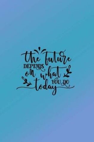 Cover of Daily Planner the Future Depends on What You Do Today