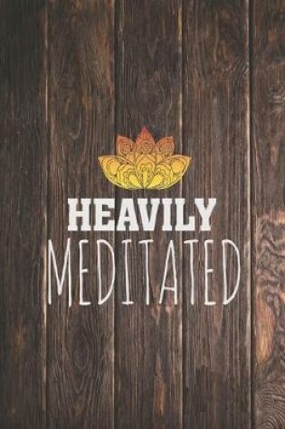 Cover of Heavily Meditated - Yoga Zen Lotus Flower Journal