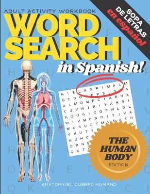 Book cover for Adult Activity Workbook WORD SEARCH in Spanish, Sopa de Letras en Espanol HUMAN BODY EDITION, ANATOMY/EL CUERPO HUMANO