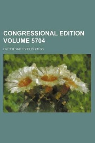 Cover of Congressional Edition Volume 5704