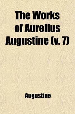 Book cover for The Works of Aurelius Augustine; A New Translation Volume 7