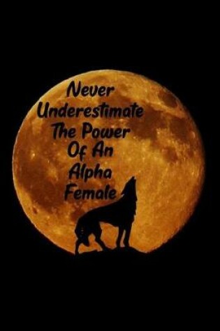 Cover of Never Underestimate the Power of an Alpha Female