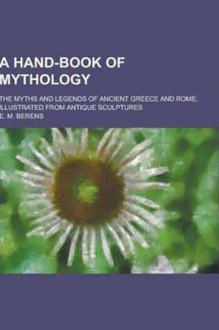 Cover of A Hand-Book of Mythology; The Myths and Legends of Ancient Greece and Rome, Illustrated from Antique Sculptures