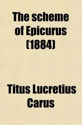 Cover of The Scheme of Epicurus; A Rendering Into Engl. Verse of 'de Rerum Natura', by T.C. Baring