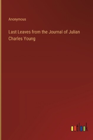 Cover of Last Leaves from the Journal of Julian Charles Young