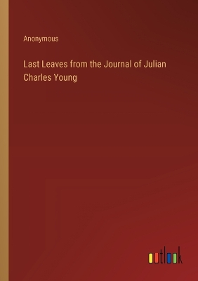 Book cover for Last Leaves from the Journal of Julian Charles Young